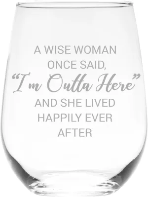 A Wise Woman Once Said "I'm Outta Here" And She Lived Happily Ever After Stemless Wine Glass - Novelty Gift for Friends, 17 oz. (Style W2)